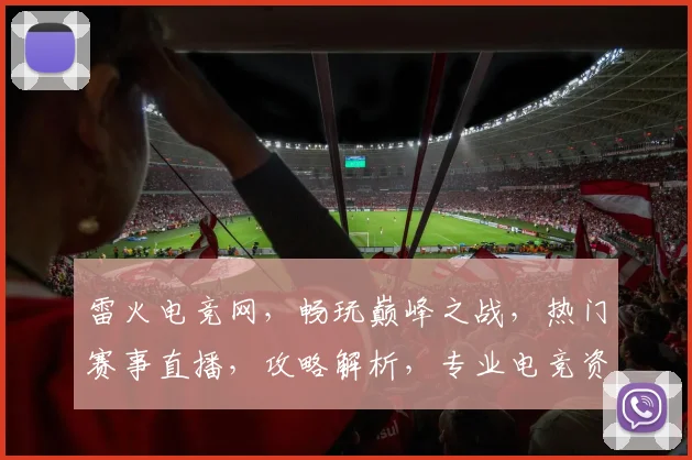 雷火电竞网，畅玩巅峰之战，热门赛事直播，攻略解析，专业电竞资讯，三重福利等你来