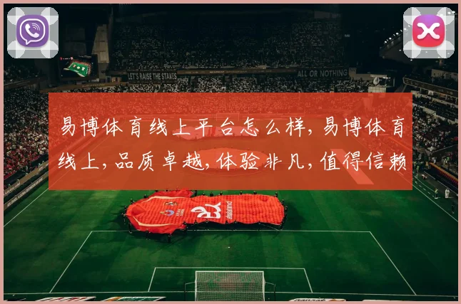 易博体育线上平台怎么样,易博体育线上,品质卓越,体验非凡,值得信赖,一触即达。