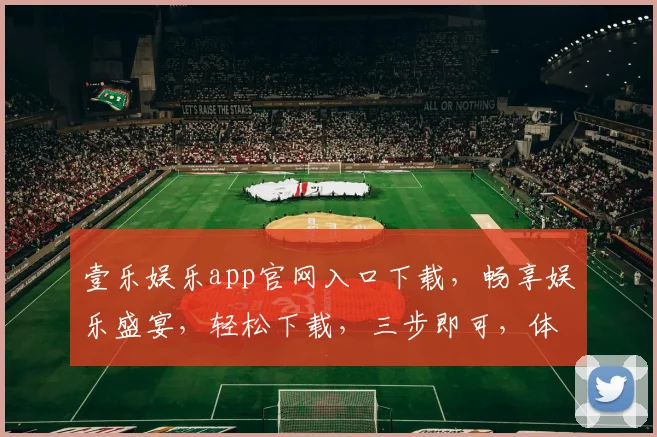 壹乐娱乐app官网入口下载，畅享娱乐盛宴，轻松下载，三步即可，体验非凡