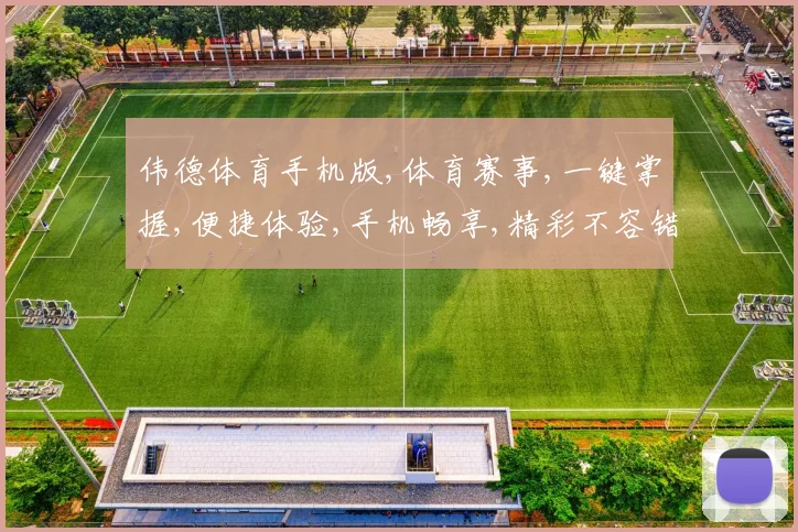 伟德体育手机版,体育赛事,一键掌握,便捷体验,手机畅享,精彩不容错过,快来加入