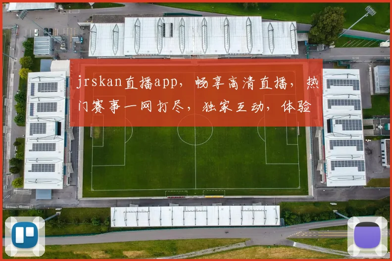 jrskan直播app，畅享高清直播，热门赛事一网打尽，独家互动，体验极致观赛乐趣，不容错过